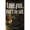 Love you. Don't be sad.