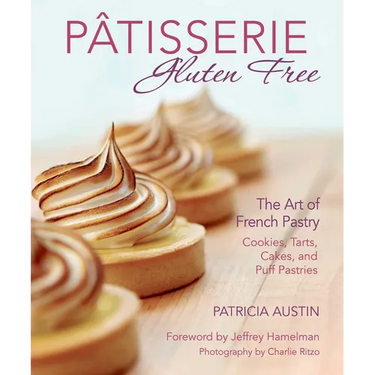 Pâtisserie Gluten Free: The Art of French Pastry: Cookies, Tarts, Cakes, and Puff Pastries