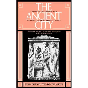 The Ancient City: A Study on the Religion, Laws, and Institutions of Greece and Rome