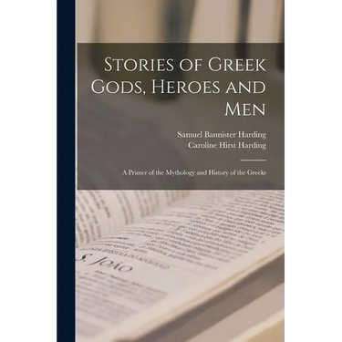 Stories of Greek Gods, Heroes and men; a Primer of the Mythology and History of the Greeks