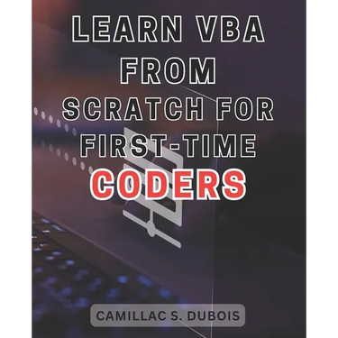 Learn VBA from Scratch for First-time Coders: Discover the Proven Techniques to Excel in VBA Programming - Ace It Like an Expert