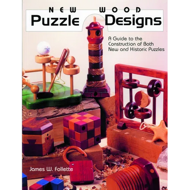 New Wood Puzzle Designs: A Guide to the Construction of Both New and Historic Puzzles