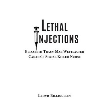 Lethal Injections: Elizabeth Tracy Mae Wettlaufer, Canada's Serial Killer Nurse