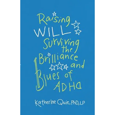 Raising Will: Surviving the Brilliance and Blues of ADHD