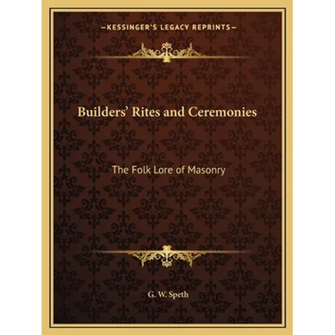 Builders' Rites and Ceremonies: The Folk Lore of Masonry