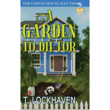 A Garden to Die For (Book 1): The Coffee House Sleuths: A Small-Town Cozy Mystery Series with Humor, Coffee, and Amateur Sleuths