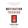 Motivation Triggers: Psychological Tactics for Energy, Willpower, Self-Discipline, and Fast Action