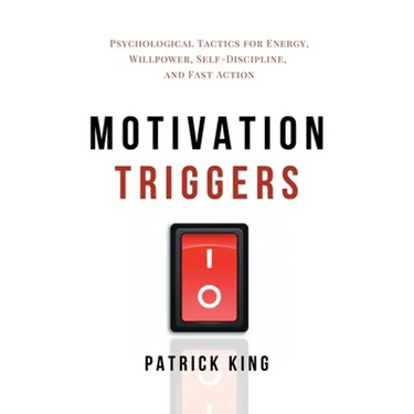 Motivation Triggers: Psychological Tactics for Energy, Willpower, Self-Discipline, and Fast Action