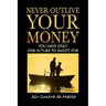 Never Outlive Your Money: Five Foundational Lessons for a Lifetime of Personal and Financial Freedom