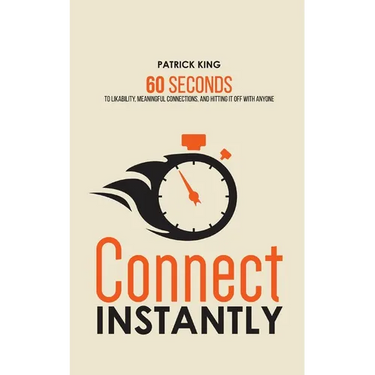 Connect Instantly: 60 Seconds to Likability, Meaningful Connections, and Hitting It Off With Anyone
