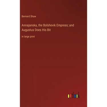 Annajanska, the Bolshevik Empress; and Augustus Does His Bit: in large print