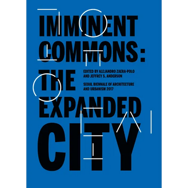 Imminent Commons: The Expanded City: Seoul Biennale of Architecture and Urbanism 2017