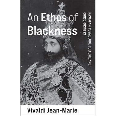 An Ethos of Blackness: Rastafari Cosmology, Culture, and Consciousness