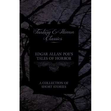 Edgar Allan Poe's Tales of Horror - A Collection of Short Stories (Fantasy and Horror Classics)