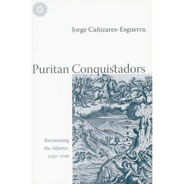 Puritan Conquistadors: Iberianizing the Atlantic, 1550-1700