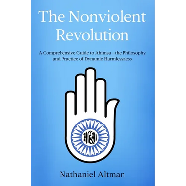 The Nonviolent Revolution: A Comprehensive Guide to Ahimsa - the Philosophy and Practice of Dynamic Harmlessness