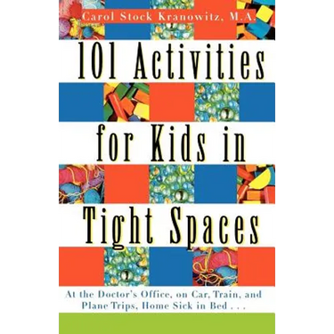 101 Activities for Kids in Tight Spaces: At the Doctor's Office, on Car, Train, and Plane Trips, Home Sick in Bed . . .