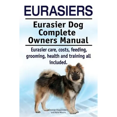 Eurasiers. Eurasier Dog Complete Owners Manual. Eurasier care, costs, feeding, grooming, health and training all included.