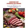 Carnivore Diet Cookbook for Seniors: Transform Your Diet with Protein-Rich, Senior-Friendly Recipes