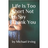 Life Is Too Short Not to Say Thank You