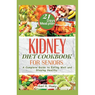 Kidney Diet Cookbook for Seniors: A Complete Guide to Eating Well and Staying Healthy.