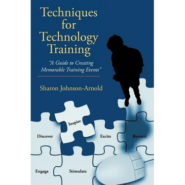 Techniques for Technology Training: "A Guide to Creating Memorable Training Events"