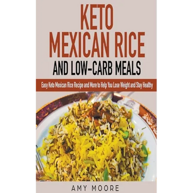 Keto Mexican Rice and Low-Carb Meals Easy Keto Mexican Rice Recipe and More to Help You Lose Weight and Stay Healthy