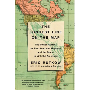 The Longest Line on the Map: The United States, the Pan-American Highway, and the Quest to Link the Americas