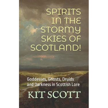 Spirits in the Stormy Skies of Scotland!: Goddesses, Ghosts, Druids and Darkness in Scottish Lore