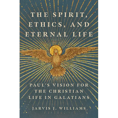 The Spirit, Ethics, and Eternal Life: Paul's Vision for the Christian Life in Galatians