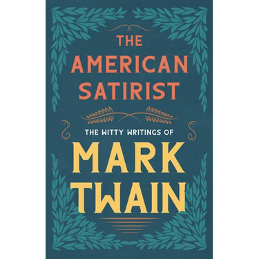 The American Satirist - The Witty Writings of Mark Twain