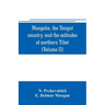 Mongolia, the Tangut country, and the solitudes of northern Tibet, being a narrative of three years' travel in eastern high Asia (Volume II)
