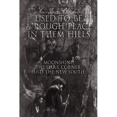 "Used to Be a Rough Place in Them Hills": Moonshine, the Dark Corner, and the New South