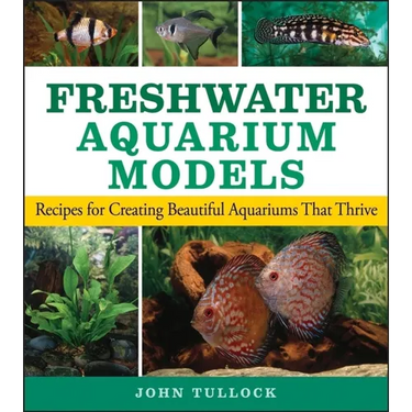 Freshwater Aquarium Models: Recipes for Creating Beautiful Aquariums That Thrive
