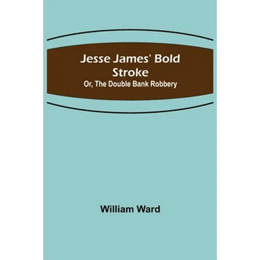 Jesse James' Bold Stroke; Or, The Double Bank Robbery