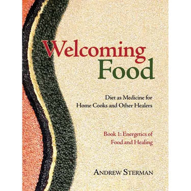 Welcoming Food, Book 1: Energetics of Food and Healing: Diet as Medicine for Home Cooks and Other Healers