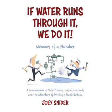 If Water Runs Through It, We Do it!: Adventures of a Service Plumber from Apprentice to Seven-Figure Business Owner