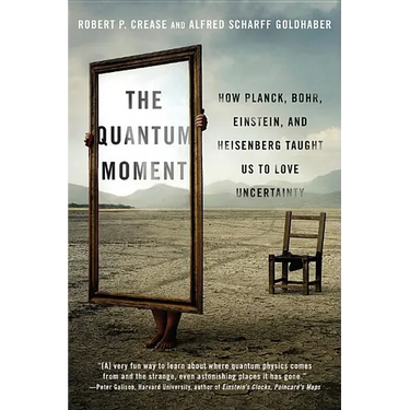Quantum Moment: How Planck, Bohr, Einstein, and Heisenberg Taught Us to Love Uncertainty