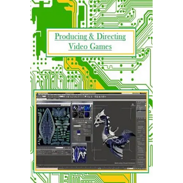 Producing And Directing Video Games: For Professionals and Beginners