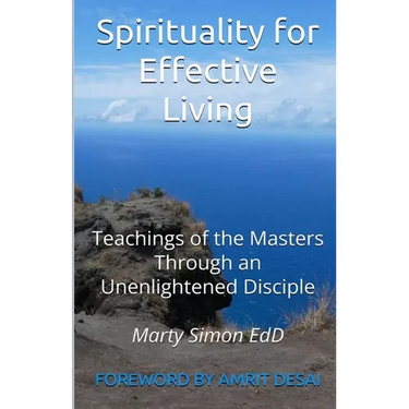 Spirituality for Effective Living: Teachings of the Masters Through an Unenlightened Disciple