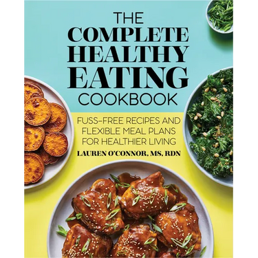 The Complete Healthy Eating Cookbook: Fuss-Free Recipes and Flexible Meal Plans for Healthier Living