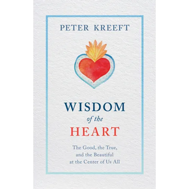 Wisdom of the Heart: The Good, the True, and the Beautiful at the Center of Us All