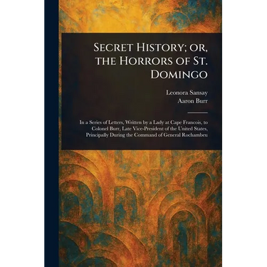 Secret History; or, the Horrors of St. Domingo