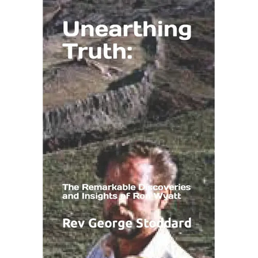 Unearthing Truth: the Remarkable Discoveries and Insights of Ron Wyatt