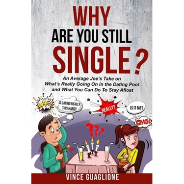 Why Are You Still Single?: An Average Joe's Take On What's Really Going On In The Dating Pool And What You Can Do To Stay Afloat