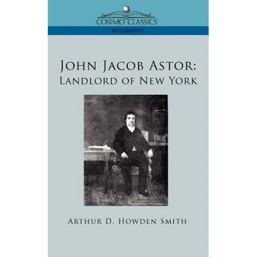 John Jacob Astor: Landlord of New York