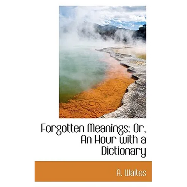 Forgotten Meanings: Or, an Hour with a Dictionary