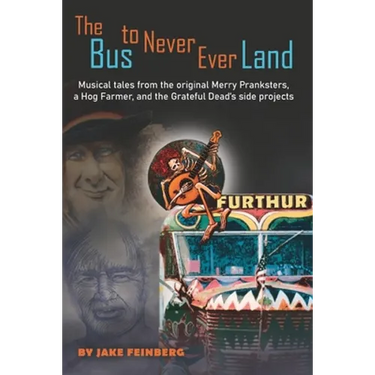 The Bus to Never Ever Land: Musical Tales from the Original Merry Pranksters, a Hog Farmer, and the Grateful Dead's Side Projects