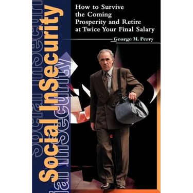 Social Insecurity: How to Survive the Coming Prosperity and Retire at Twice Your Final Salary
