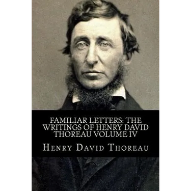 Familiar Letters: The Writings of Henry David Thoreau Volume IV